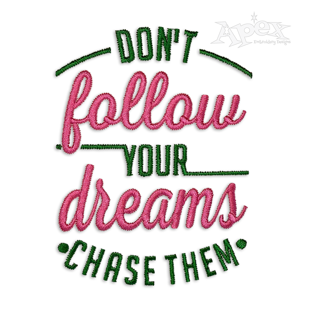 Don't Follow your Dreams Chase them Embroidery Designs
